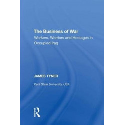 The Business of War: Workers, Warriors and Hostages in Occupied Iraq