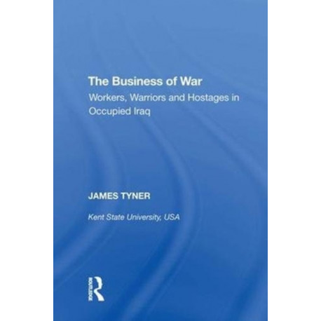The Business of War: Workers, Warriors and Hostages in Occupied Iraq