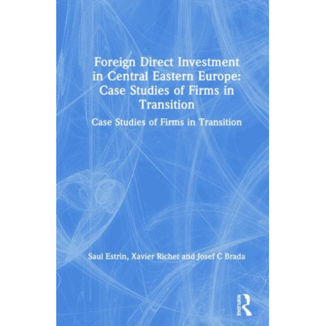 Foreign Direct Investment in Central Eastern Europe: Case Studies of Firms in Transition: Case Studies of Firms in Transition