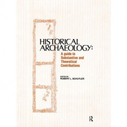 Historical Archaeology: A Guide to Substantive and Theoretical Contributions