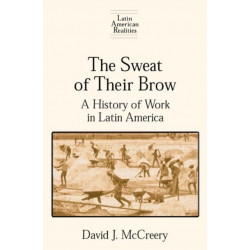 The Sweat of Their Brow: A History of Work in Latin America: A History of Work in Latin America