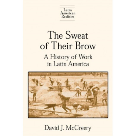 The Sweat of Their Brow: A History of Work in Latin America: A History of Work in Latin America