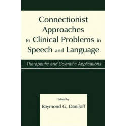 Connectionist Approaches To Clinical Problems in Speech and Language: Therapeutic and Scientific Applications