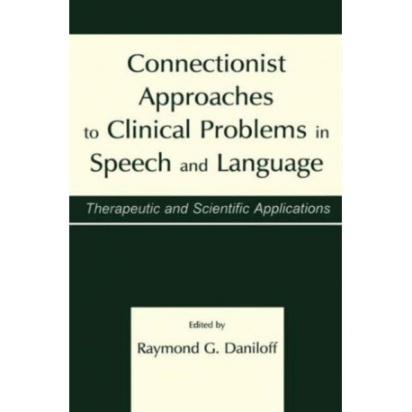 Connectionist Approaches To Clinical Problems in Speech and Language: Therapeutic and Scientific Applications