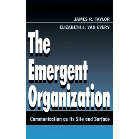 The Emergent Organization: Communication As Its Site and Surface