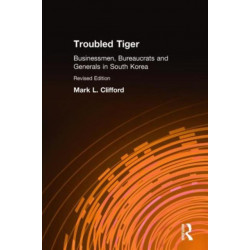 Troubled Tiger: Businessmen, Bureaucrats and Generals in South Korea