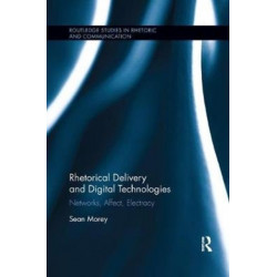 Rhetorical Delivery and Digital Technologies: Networks, Affect, Electracy