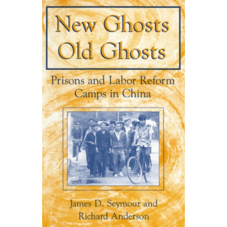 New Ghosts, Old Ghosts: Prisons and Labor Reform Camps in China: Prisons and Labor Reform Camps in China