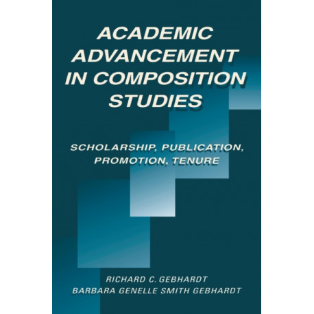 Academic Advancement in Composition Studies: Scholarship, Publication, Promotion, Tenure