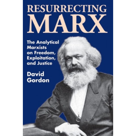 Resurrecting Marx: Analytical Marxists on Exploitation, Freedom and Justice