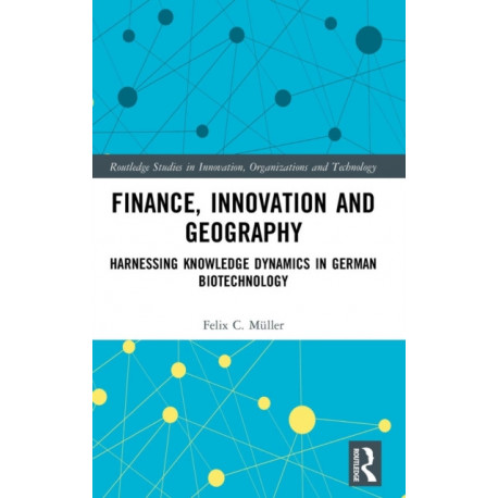 Finance, Innovation and Geography: Harnessing Knowledge Dynamics in German Biotechnology