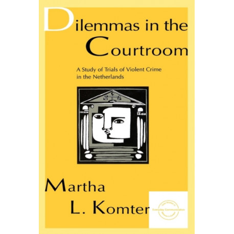 Dilemmas in the Courtroom: A Study of Trials of Violent Crime in the Netherlands