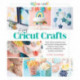 Easy Cricut® Crafts: More Than 35 Quick, Easy, and Stylish Cutting Machine Projects Using Vinyl, Iron-On, Cardstock, Cork, Leather, and Fabric