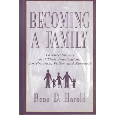 Becoming A Family: Parents' Stories and Their Implications for Practice, Policy, and Research