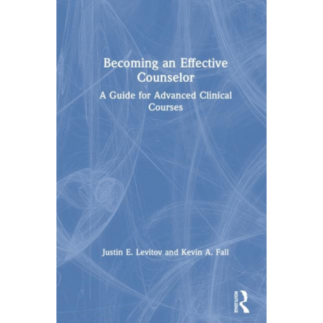 Becoming an Effective Counselor: A Guide for Advanced Clinical Courses