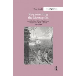 Re-Presenting the Metropolis: Architecture, Urban Experience and Social Life in London 1800–1840