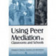 Using Peer Mediation in Classrooms and Schools: Strategies for Teachers, Counselors, and Administrators