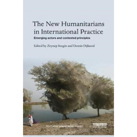 The New Humanitarians in International Practice: Emerging actors and contested principles