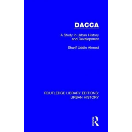 Dacca: A Study in Urban History and Development