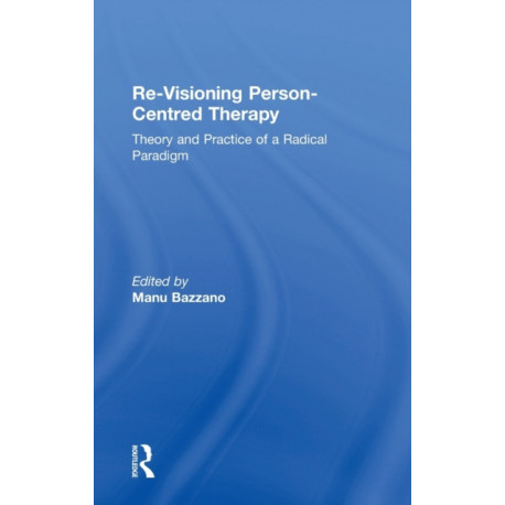 Re-Visioning Person-Centred Therapy: Theory and Practice of a Radical Paradigm