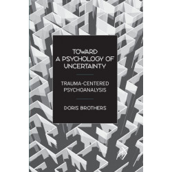 Toward a Psychology of Uncertainty: Trauma-Centered Psychoanalysis