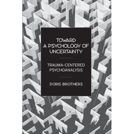Toward a Psychology of Uncertainty: Trauma-Centered Psychoanalysis