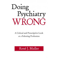Doing Psychiatry Wrong: A Critical and Prescriptive Look at a Faltering Profession