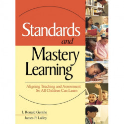 Standards and Mastery Learning: Aligning Teaching and Assessment So All Children Can Learn