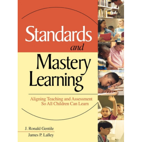 Standards and Mastery Learning: Aligning Teaching and Assessment So All Children Can Learn