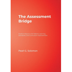 The Assessment Bridge: Positive Ways to Link Tests to Learning, Standards, and Curriculum Improvement