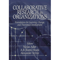 Collaborative Research in Organizations: Foundations for Learning, Change, and Theoretical Development