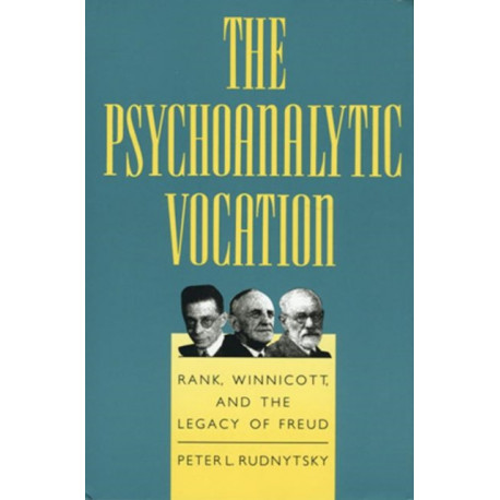 The Psychoanalytic Vocation: Rank, Winnicott, and the Legacy of Freud