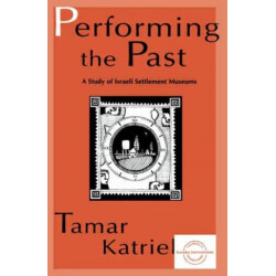 Performing the Past: A Study of Israeli Settlement Museums