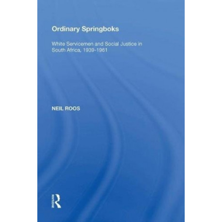 Ordinary Springboks: White Servicemen and Social Justice in South Africa, 1939-1961