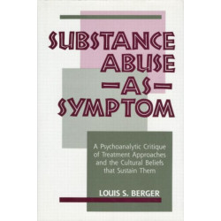 Substance Abuse as Symptom: A Psychoanalytic Critique of Treatment Approaches and the Cultural Beliefs That Sustain Them