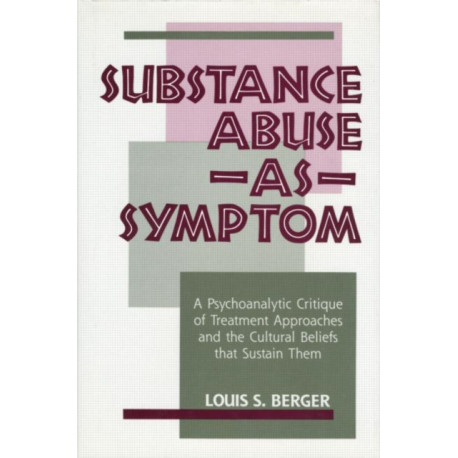 Substance Abuse as Symptom: A Psychoanalytic Critique of Treatment Approaches and the Cultural Beliefs That Sustain Them