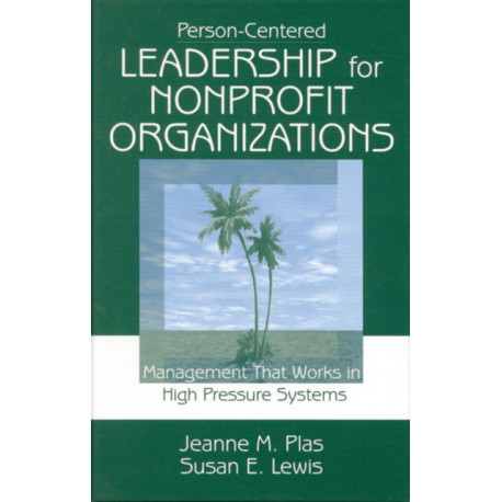 Person-Centered Leadership for Nonprofit Organizations: Management that Works in High Pressure Systems
