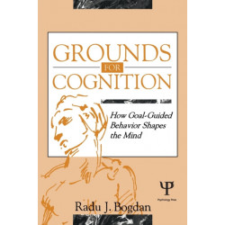 Grounds for Cognition: How Goal-guided Behavior Shapes the Mind