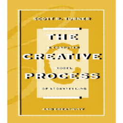The Creative Process: A Computer Model of Storytelling and Creativity