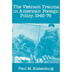 The Vietnam Trauma in American Foreign Policy: 1945-75