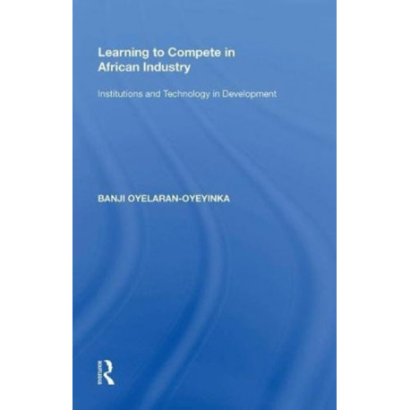 Learning to Compete in African Industry: Institutions and Technology in Development