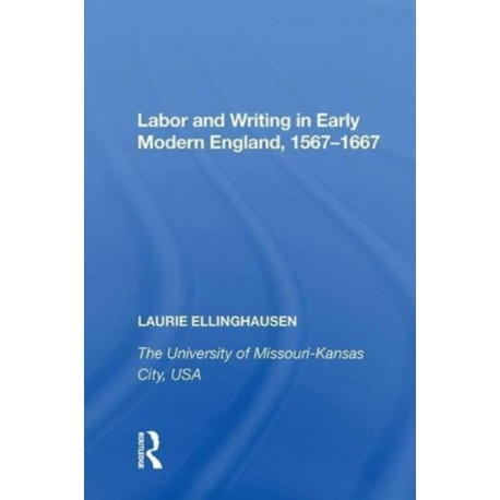Labor and Writing in Early Modern England, 1567?1667
