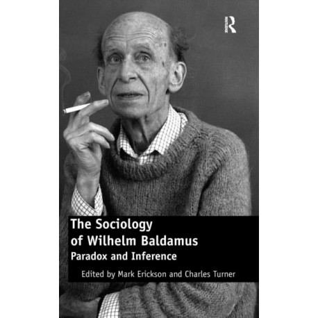 The Sociology of Wilhelm Baldamus: Paradox and Inference