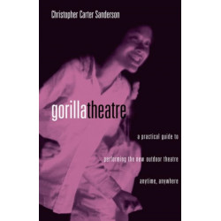 Gorilla Theater: A Practical Guide to Performing the New Outdoor Theater Anytime, Anywhere