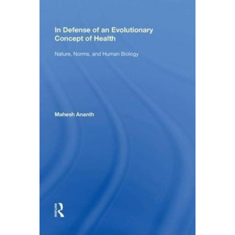 In Defense of an Evolutionary Concept of Health: Nature, Norms, and Human Biology