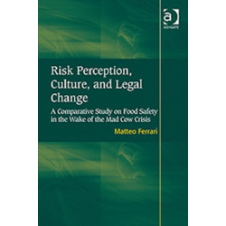 Risk Perception, Culture, and Legal Change: A Comparative Study on Food Safety in the Wake of the Mad Cow Crisis
