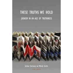 These Truths We Hold: Judaism in an Age of Truthiness