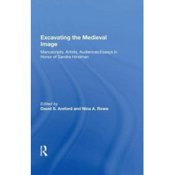 Excavating the Medieval Image: Manuscripts, Artists, Audiences: Essays in Honor of Sandra Hindman