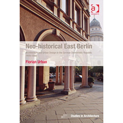 Neo-historical East Berlin: Architecture and Urban Design in the German Democratic Republic 1970-1990
