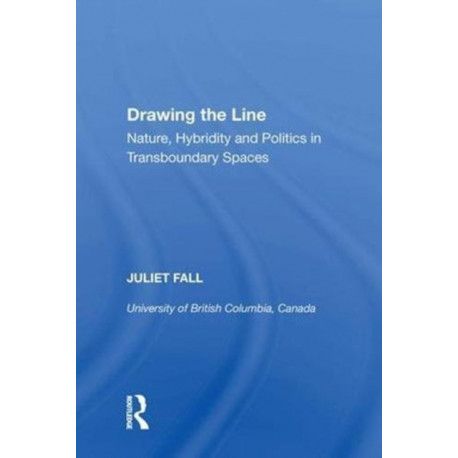 Drawing the Line: Nature, Hybridity and Politics in Transboundary Spaces
